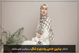 انتخاب بهترین جنس روسری و شال در موقعیت های مختلف