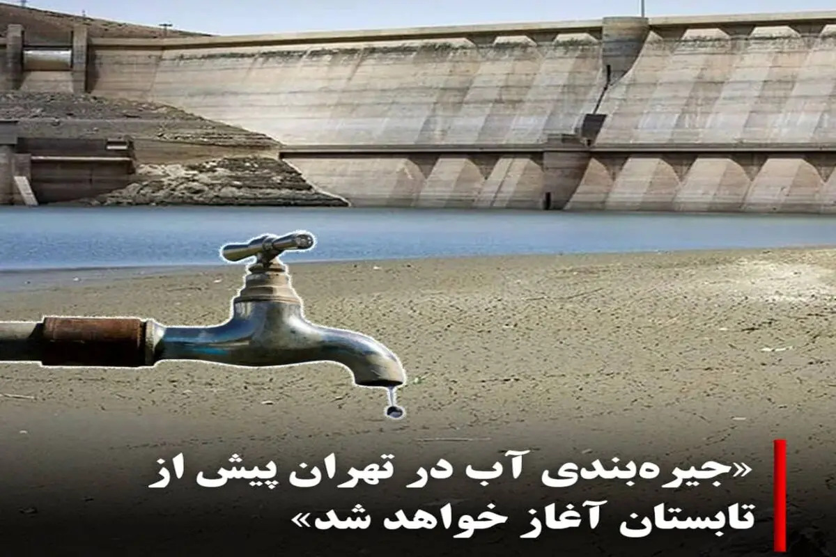 جیره بندی آب در تهران پیش از تابستان آغاز خواهد شد

