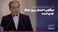 عراقچی: احتمال بروز جنگ جدی‌ است 