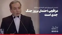 عراقچی: احتمال بروز جنگ جدی‌ است 
