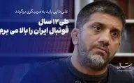 دبیر: طی۱۲ سال فوتبال ایران را بالا می برم

