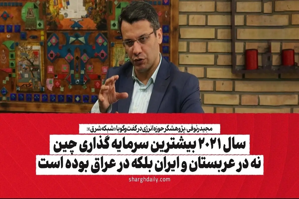 سال ۲۰۲۱ بیشترین سرمایه گذاری چین نه در عربستان و ایران بلکه در عراق بوده است

