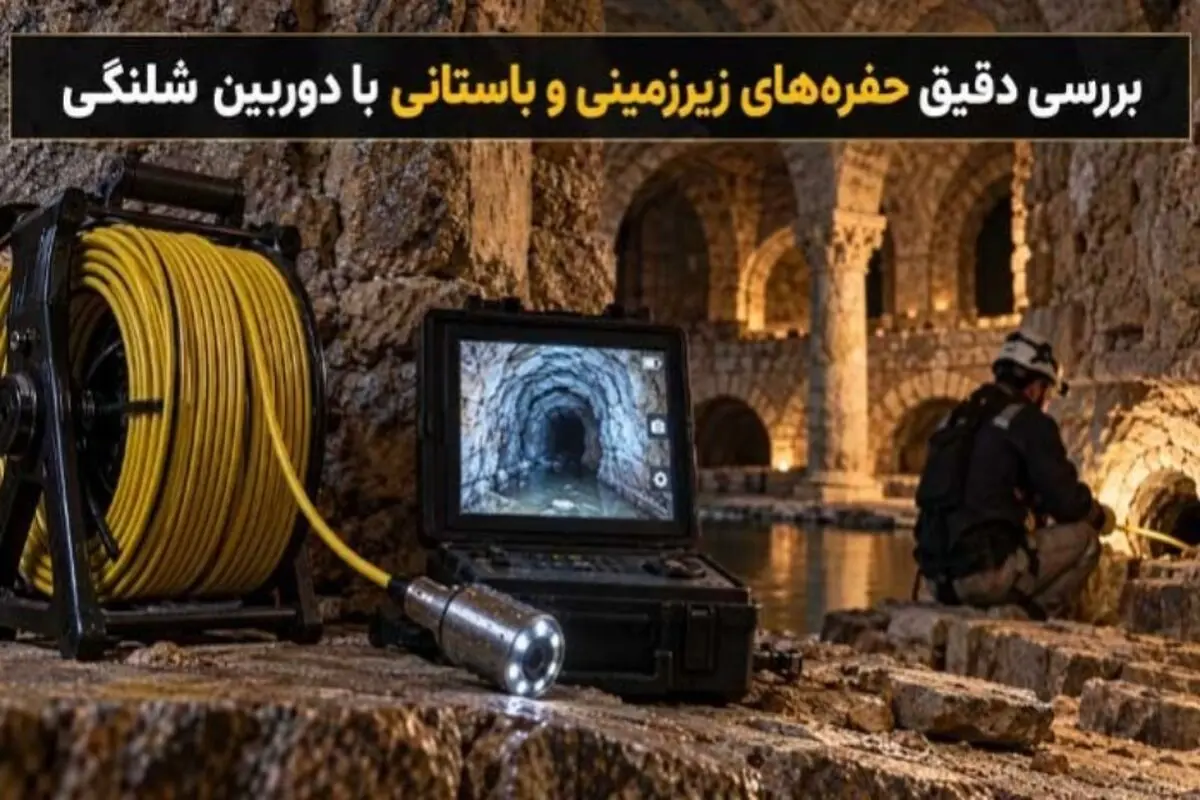 بررسی دقیق حفره‌های زیرزمینی و باستانی با دوربین شلنگی