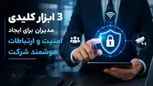 3 ابزار کلیدی مدیران برای ایجاد امنیت و ارتباطات هوشمند