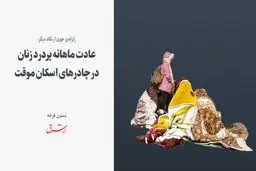 عادت ماهانه پردرد زنان در چادرهای اسکان موقت
