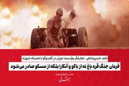 فرمان جنگ قره باغ نه از باکو و آنکارا بلکه از مسکو صادر می‌شود

