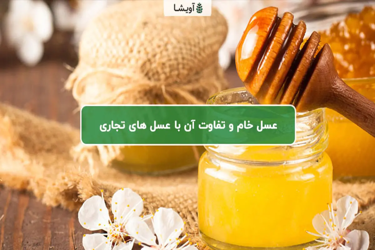 آشنایی با عسل خام و تفاوت آن با عسل های سوپرمارکتی و تجاری