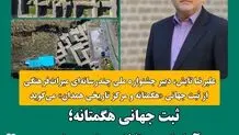  ثبت جهانی هگمتانه؛ آمادگی و تلاش برای روایت این میراث باشکوه