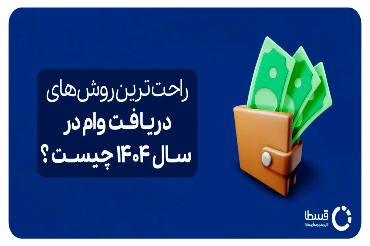 راحت‌ترین روش‌های دریافت وام در سال 1404 چیست؟ | معرفی 5 وام راحت، فوری و بی‌‌دردسر