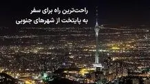 راحت‌ترین راه برای سفر به پایتخت از شهرهای جنوبی



