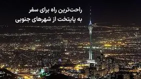 راحت‌ترین راه برای سفر به پایتخت از شهرهای جنوبی



