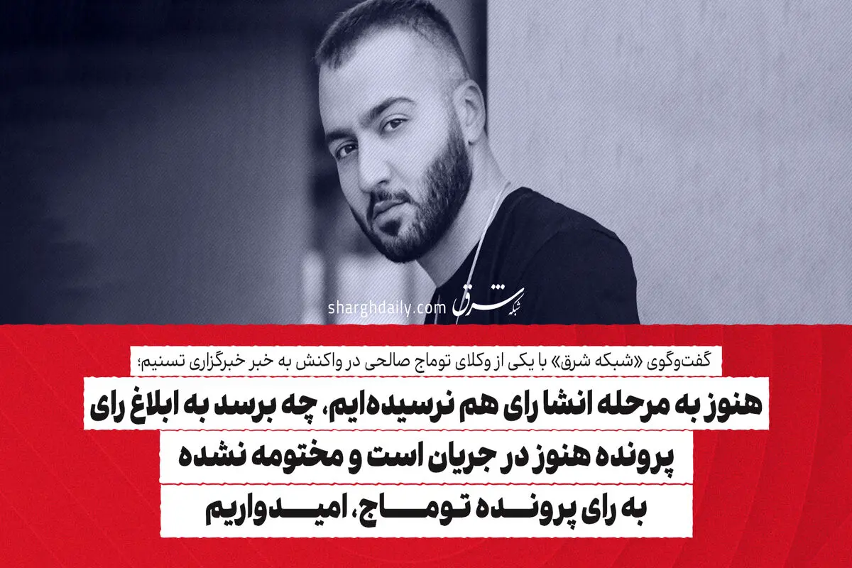 هنوز به مرحله انشا رای هم نرسیده‌ایم، چه برسد به ابلاغ رای/ پرونده هنوز در جریان است و مختومه نشده/ به رای پرونده توماج، امیدواریم