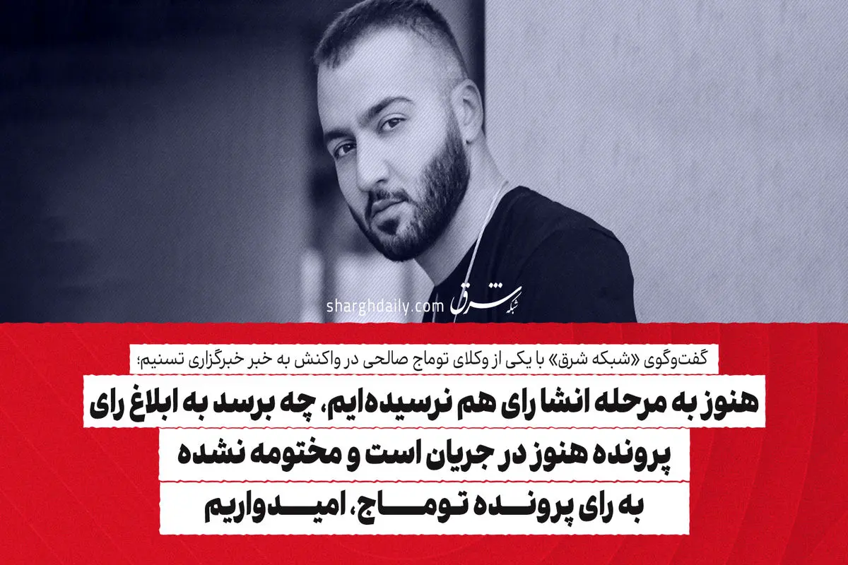هنوز به مرحله انشا رای هم نرسیده‌ایم، چه برسد به ابلاغ رای/ پرونده هنوز در جریان است و مختومه نشده/ به رای پرونده توماج، امیدواریم
