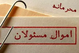 ‌چه کسی اموال مسئولان را محرمانه کرد؟