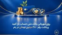 روی مهربانی بانک ملی حساب باز کنید/ پرداخت وام ۳۰۰ میلیون تومانی در بام