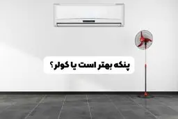 پنکه بهتر است یا کولر؟