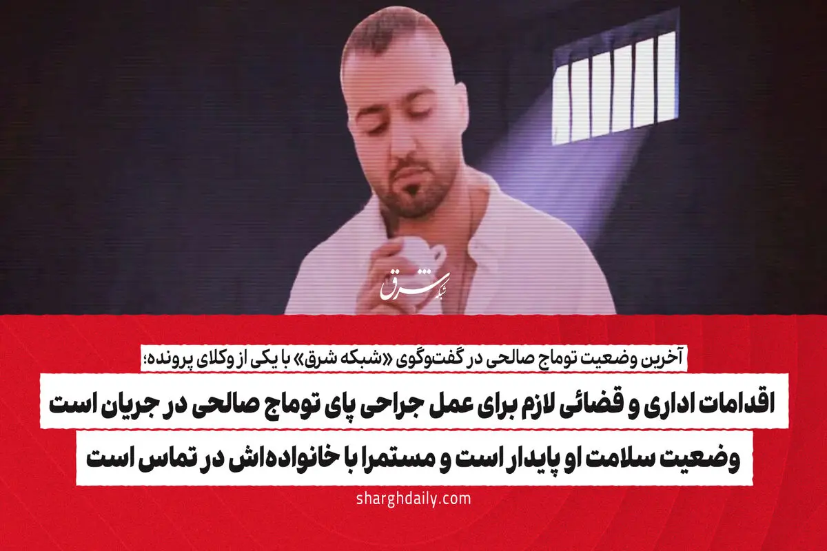 ​اقدامات اداری و قضائی لازم برای عمل جراحی پای توماج صالحی در جریان است/ وضعیت سلامت او پایدار است و مستمرا با خانواده‌اش در تماس است