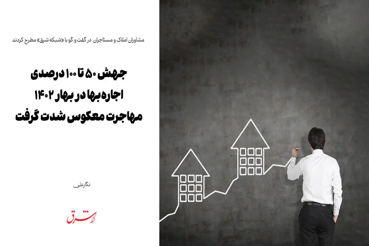 جهش ۵۰ تا ۱۰۰ درصدی اجاره‌بها در بهار ۱۴۰۲/ مهاجرت معکوس شدت گرفت