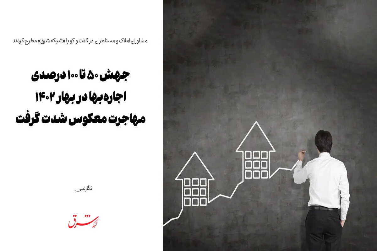 جهش ۵۰ تا ۱۰۰ درصدی اجاره‌بها در بهار ۱۴۰۲/ مهاجرت معکوس شدت گرفت