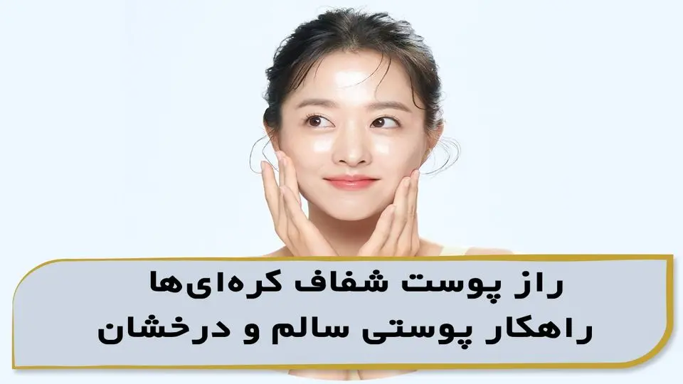 راز پوست شفاف کره ای ها: راهکار پوستی سالم و درخشان