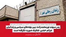پدر سهند نورمحمدزاده: بین بچه‌های سیاسی و زندانیان جرائم خشن، تفکیک صورت نگرفته است