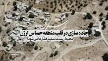 جاده‌سازی در قلب منطقه حساس ارژن