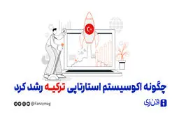 چگونه اکوسیستم استارتاپی ترکیه رشد کرد 

