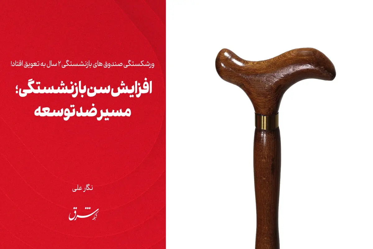 افزایش سن بازنشستگی؛ مسیر ضدتوسعه