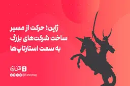 ژاپن؛ حرکت از مسیر ساخت شرکت‌های بزرگ به سمت استارتاپ‌ها