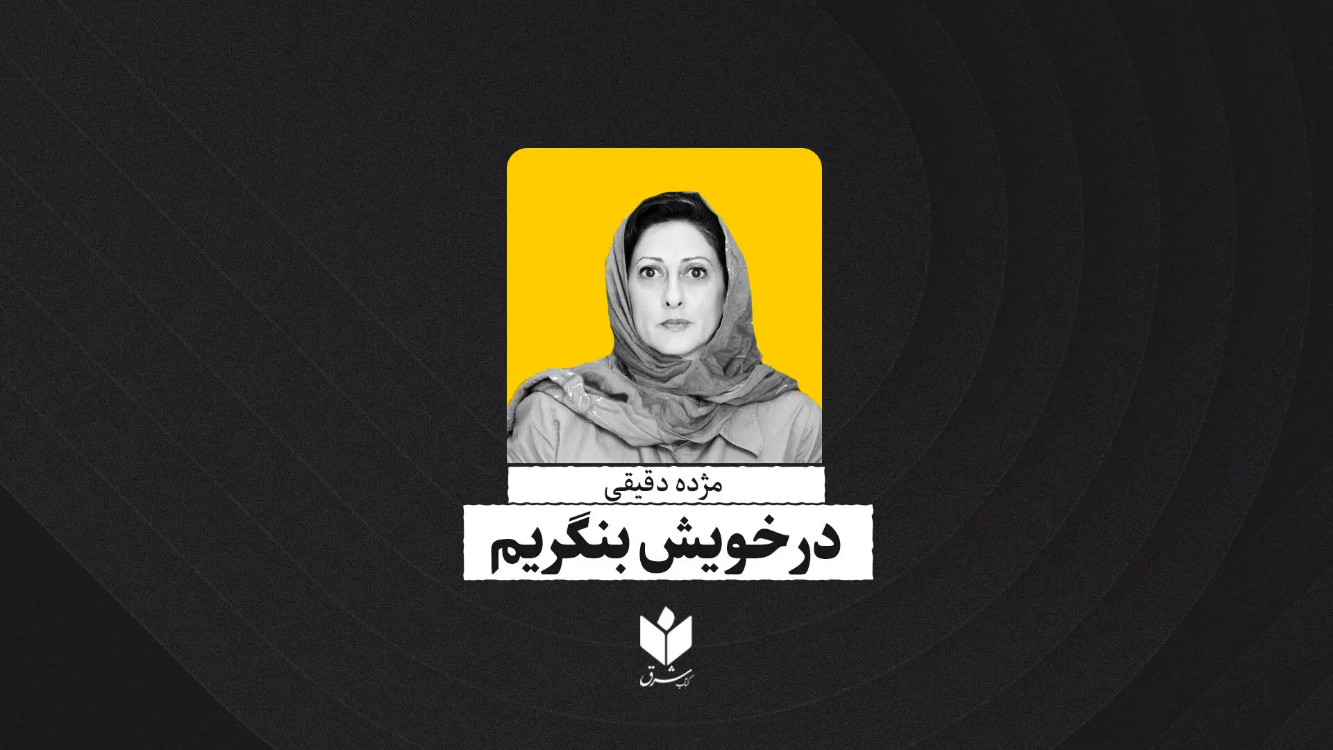 در خویش بنگریم| مژده دقیقی 