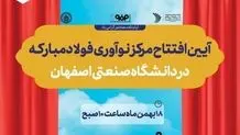 مرکز نوآوری فولاد مبارکه در دانشگاه صنعتی اصفهان افتتاح می‌شود