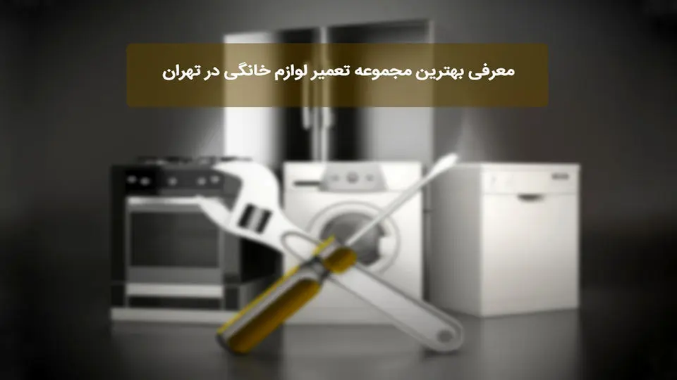بهترین مجموعه تعمیر لوازم خانگی در تهران