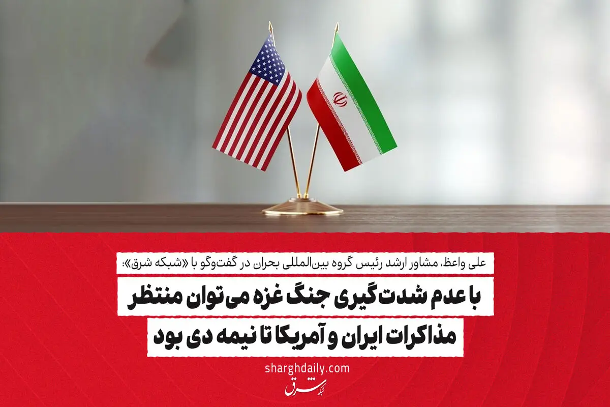 ​با عدم شدت‌گیری جنگ غزه می‌توان منتظر مذاکرات ایران و آمریکا تا نیمه دی بود

