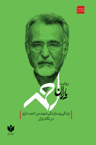 روایت یاران احمد ( زندگی و سازندگی مهندس احمد خرم در نگاه یاران)