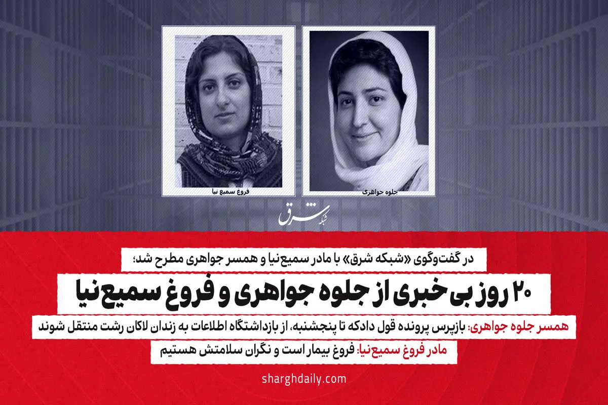 ۲۰ روز بی خبری از جلوه جواهری و فروغ سمیع‌نیا
