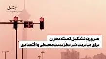 ضرورت تشکیل کمیته بحران برای مدیریت شرایط زیست‌محیطی و اقتصادی
