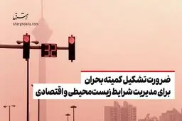 ضرورت تشکیل کمیته بحران برای مدیریت شرایط زیست‌محیطی و اقتصادی
