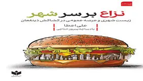 نزاع بر سرشهر(گزیده یادداشت‌ها و گفتگو‌ها ۱۴۰۴-۱۳۹۶ با دیباچه پیروز حناچی)