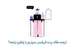 مترجم فریلنسر یا پلتفرم تخصصی ترجمه: ترجمه مقاله خود را به چه کسی بسپاریم؟
