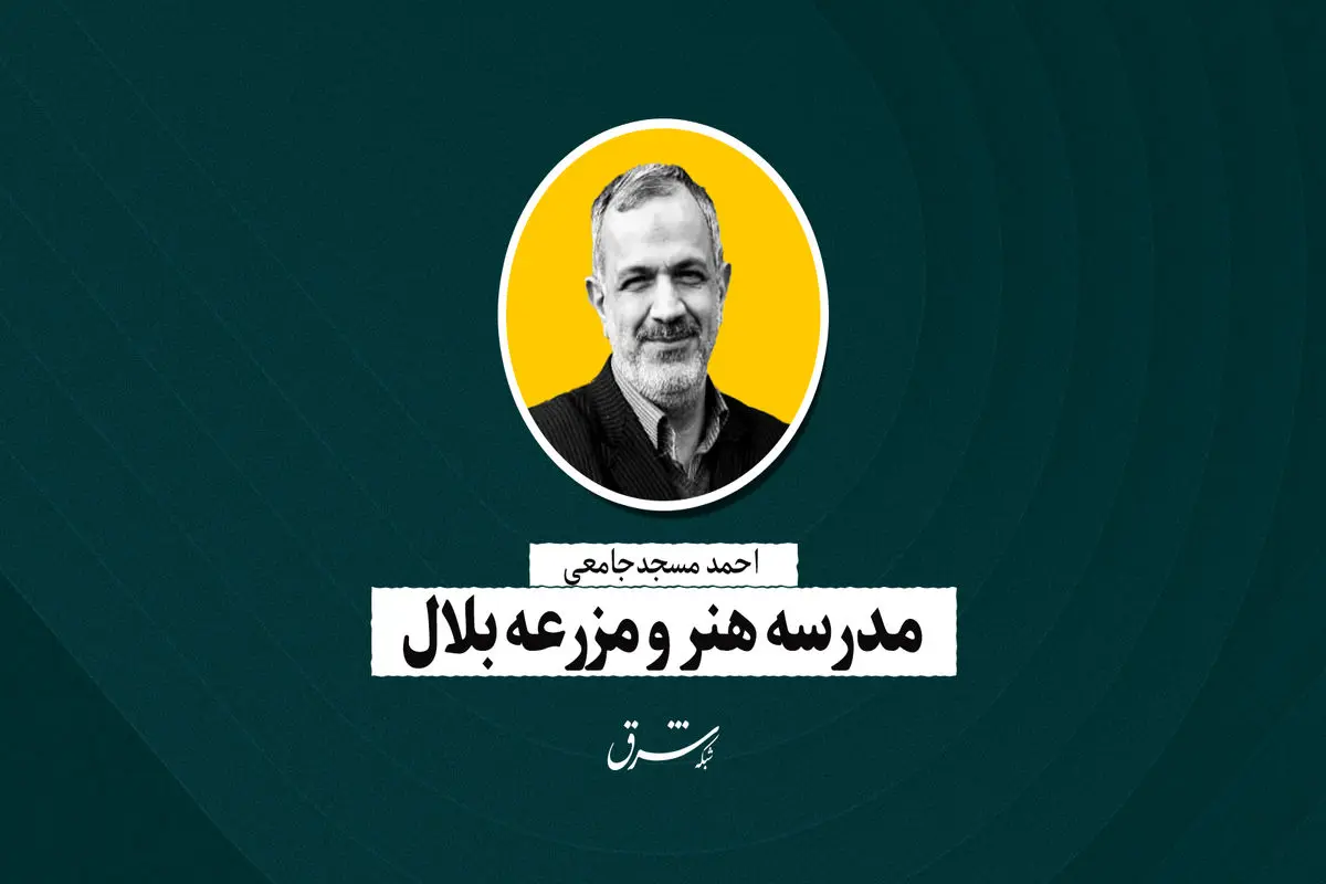 مدرسه هنر و مزرعه بلال | احمد مسجد‌جامعی