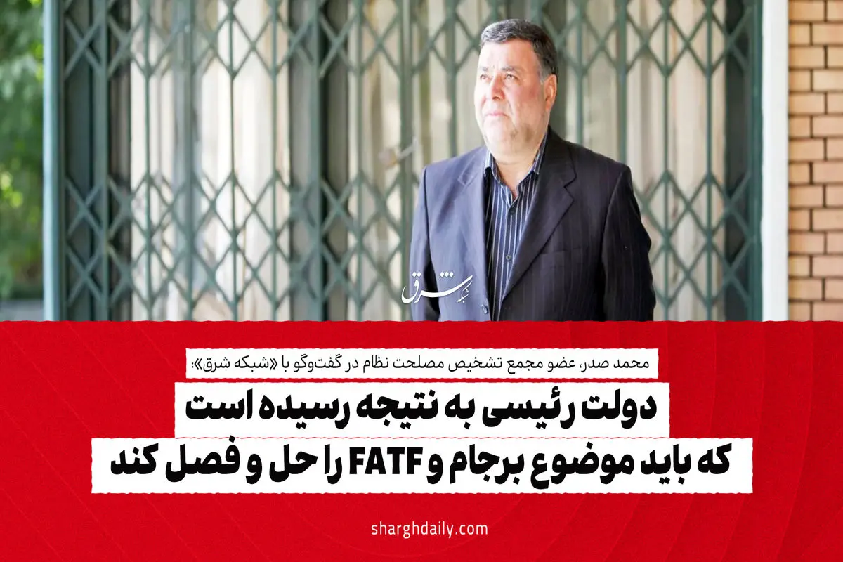 دولت رئیسی به نتیجه رسیده است که باید موضوع برجام و FATF را حل و فصل کند