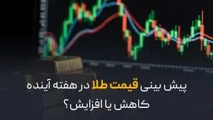 پیش بینی قیمت طلا در هفته آینده/ کاهش یا افزایش؟
